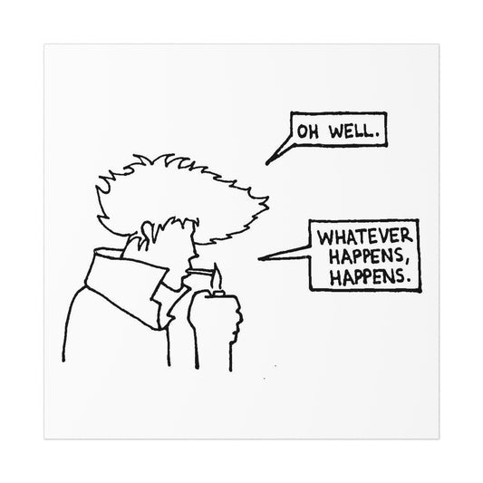 whatever happens, happens.